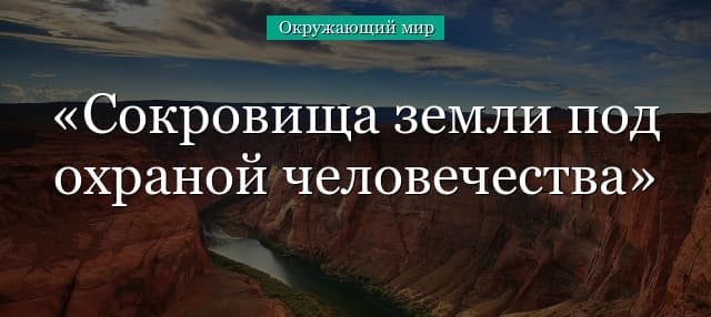 Сокровища земли под охраной человечества (4 класс)