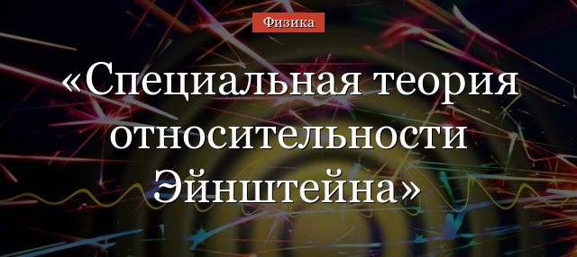 Специальная теория относительности Эйнштейна – элементы, формулы кратко и понятно