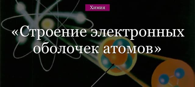 Строение электронных оболочек атомов (8 класс, химия) – схема, состояние в таблице