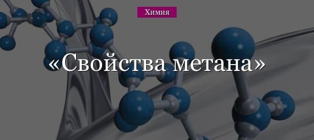 Свойства метана – физико-химическая основа молекулы