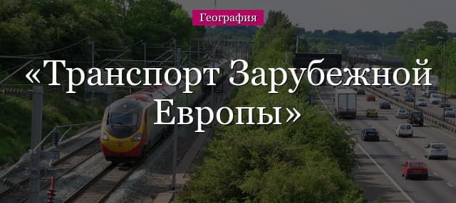 Транспорт Зарубежной Европы – характерные черты транспортной системы, ее сеть и узлы