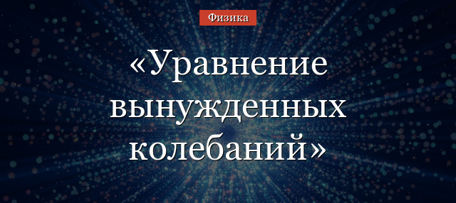 Уравнение вынужденных колебаний кратко