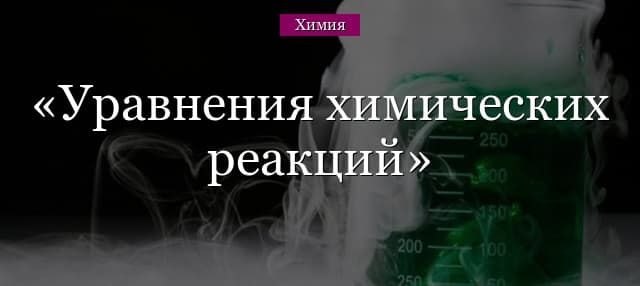 Уравнения химических реакций – составление и классификация (химия, 8 класс)