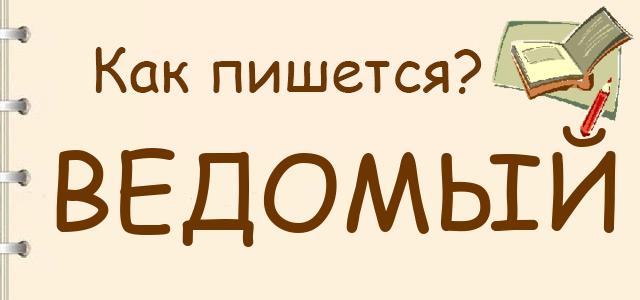 Ведомый или видомый — как правильно пишется?