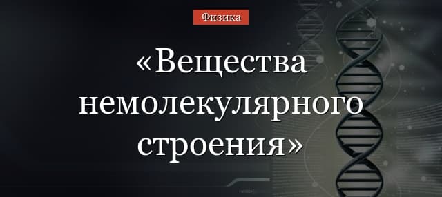 Вещества немолекулярного строения – свойства, примеры