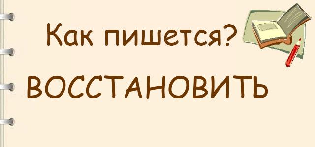 Восстановить, востановить, возстановить — как правильно пишется?
